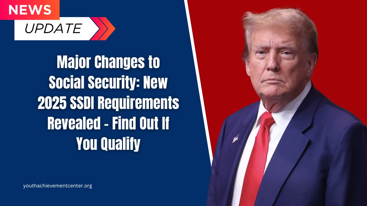 Major Changes to Social Security: New 2025 SSDI Requirements Revealed – Find Out If You Qualify