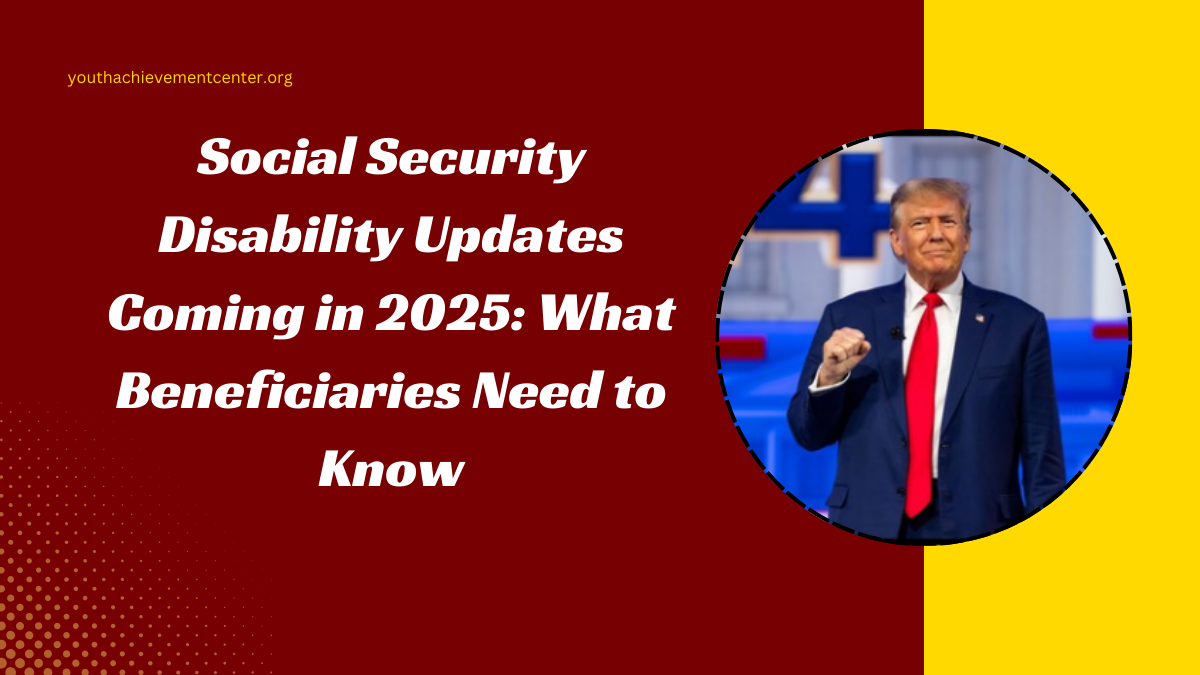 Social Security Disability Updates Coming in 2025: What Beneficiaries Need to Know